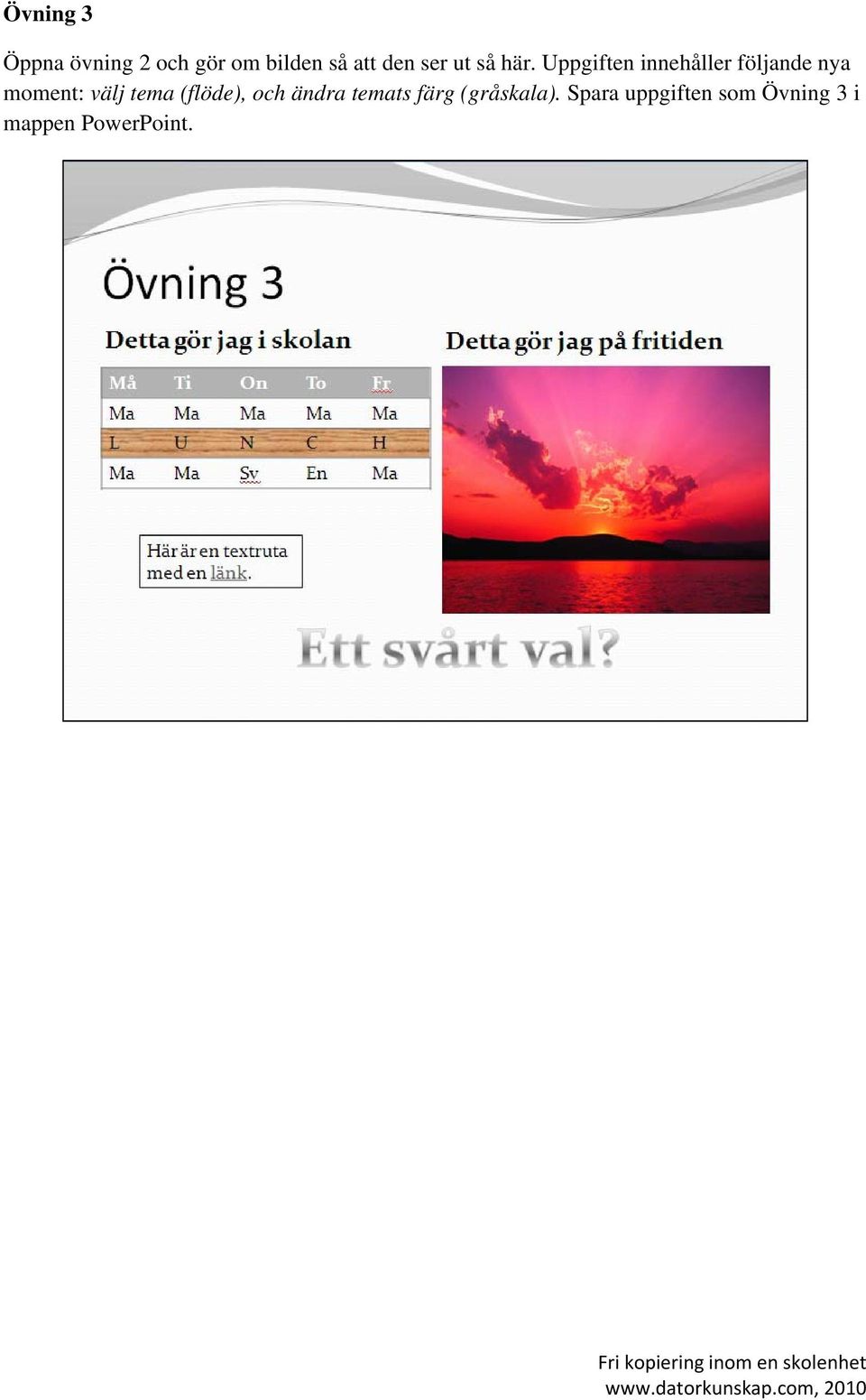 Uppgiften innehåller följande nya moment: välj tema