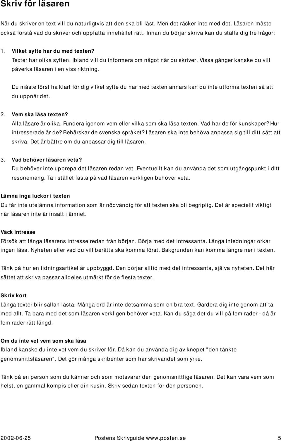 Vissa gånger kanske du vill påverka läsaren i en viss riktning. Du måste först ha klart för dig vilket syfte du har med texten annars kan du inte utforma texten så att du uppnår det. 2.