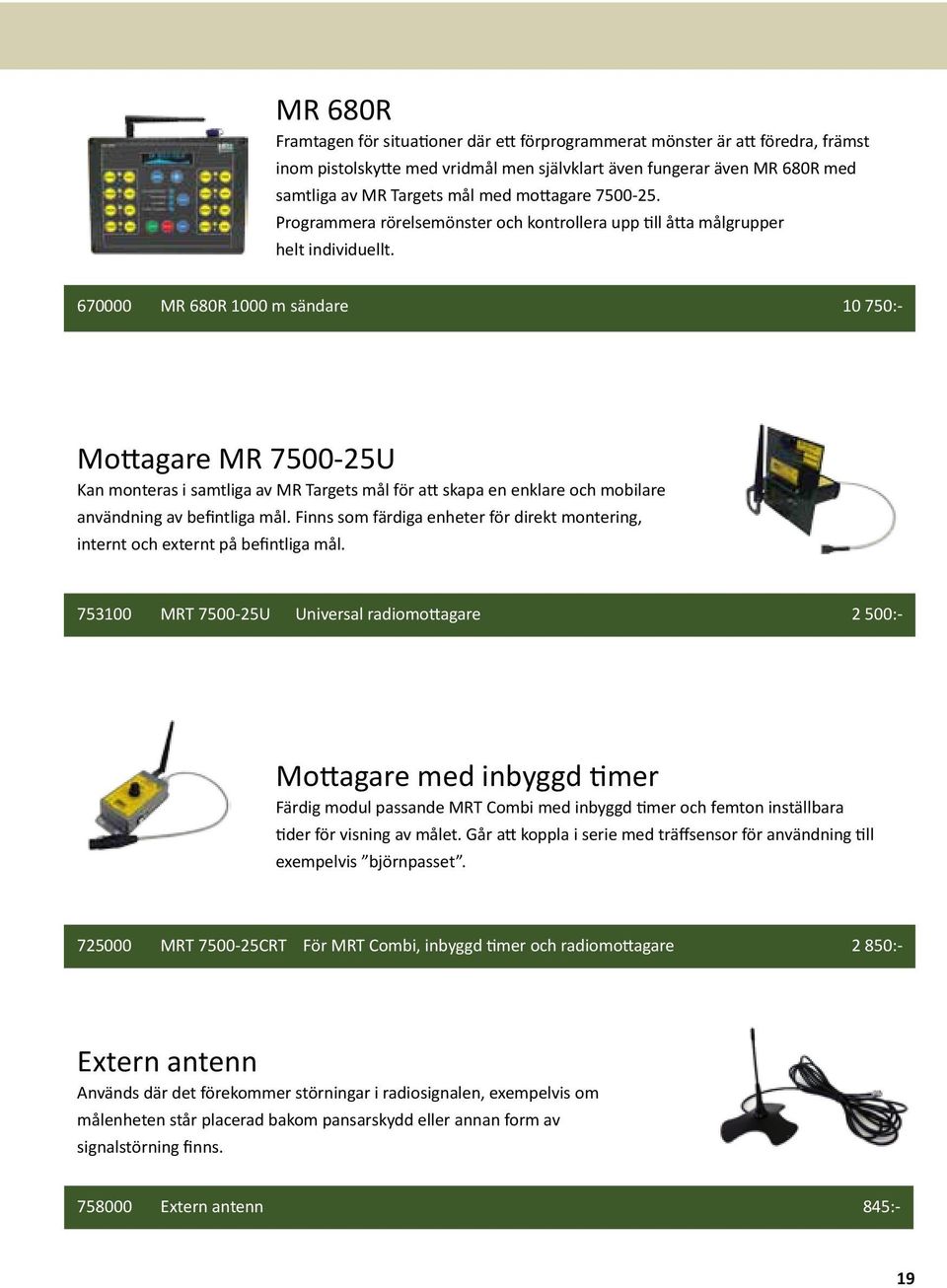 670000 MR 680R 1000 m sändare 10 750:- Mottagare MR 7500-25U Kan monteras i samtliga av MR Targets mål för att skapa en enklare och mobilare användning av befintliga mål.