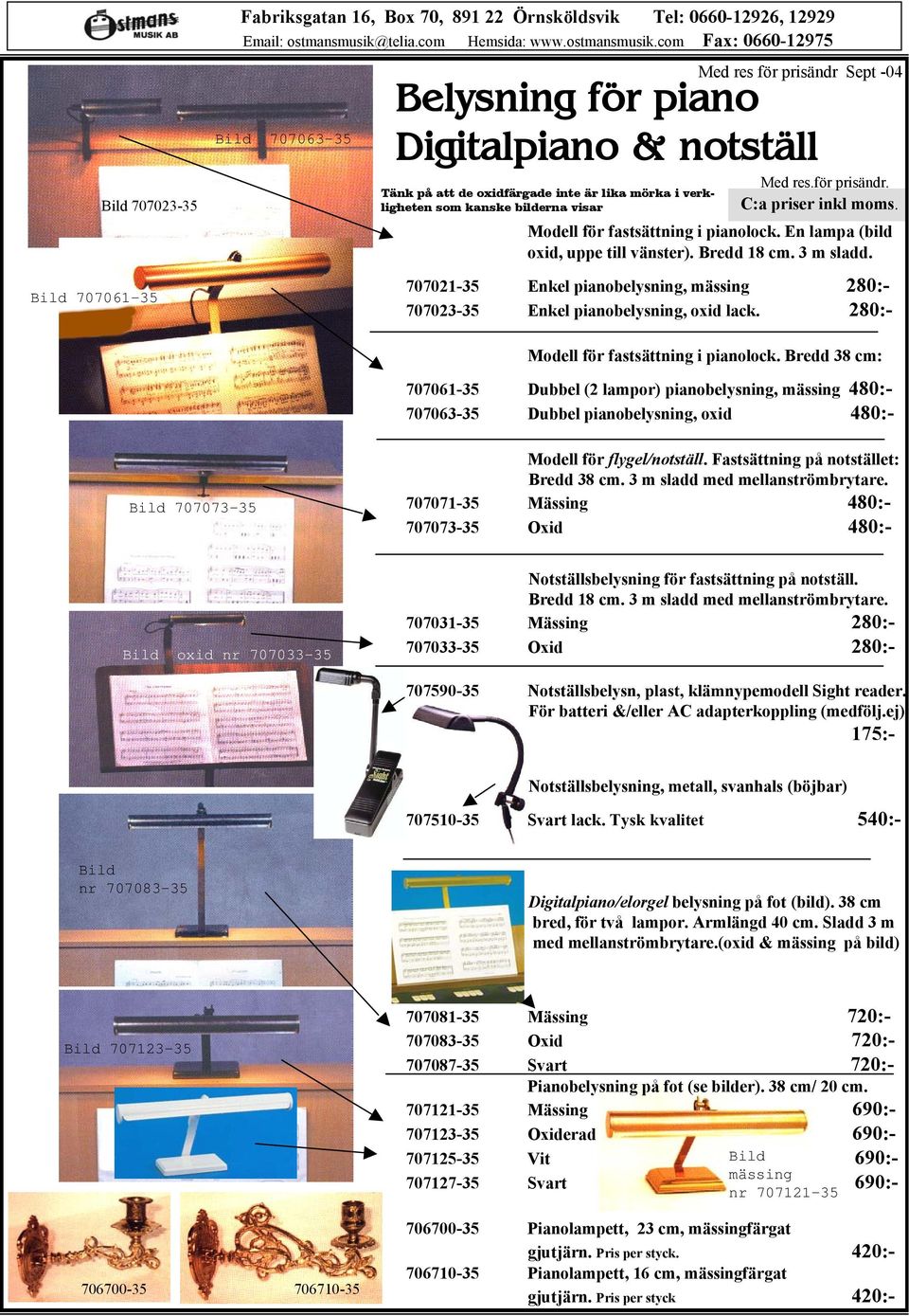 Bredd 18 cm. 3 m sladd. 707021-35 Enkel pianobelysning, mässing 280:- 707023-35 Enkel pianobelysning, oxid lack. 280:- Modell för fastsättning i pianolock.