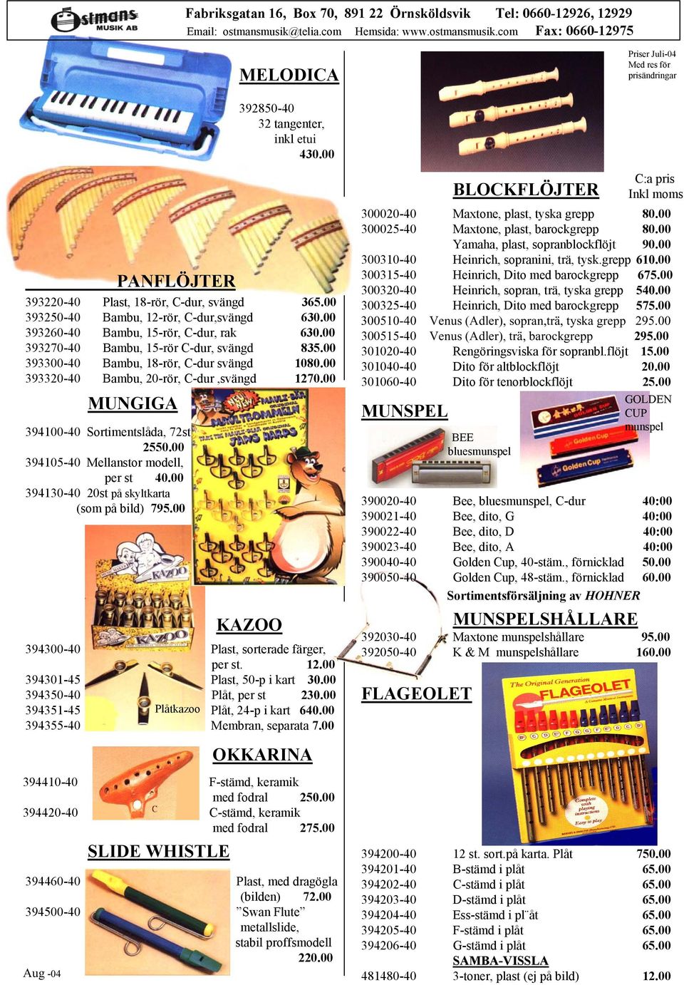 00 KAZOO OKKARINA 394410-40 F-stämd, keramik med fodral 250.00 394420-40 C-stämd, keramik med fodral 275.00 Aug -04 MUNGIGA 394100-40 Sortimentslåda, 72st 2550.
