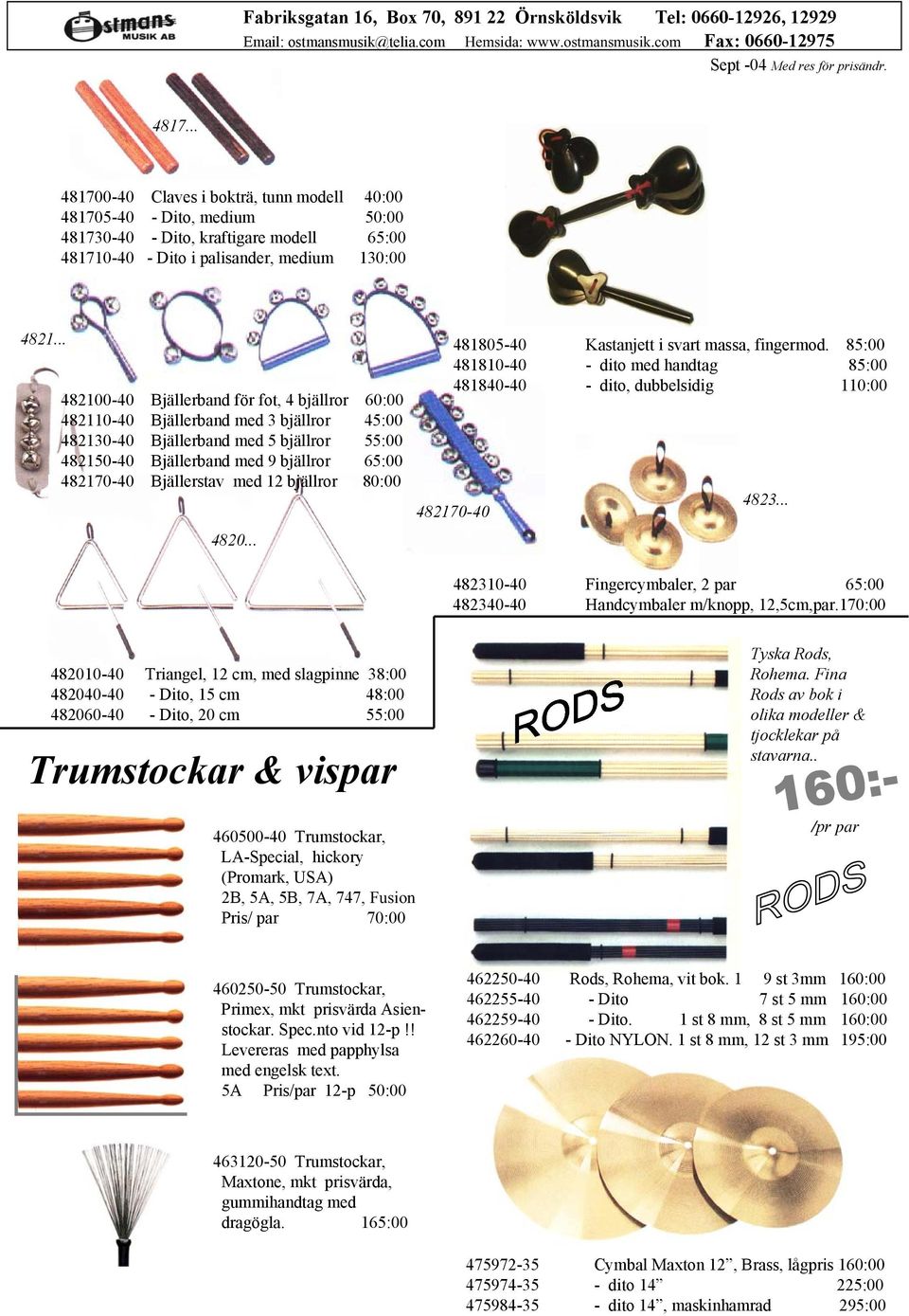 .. 482100-40 Bjällerband för fot, 4 bjällror 60:00 482110-40 Bjällerband med 3 bjällror 45:00 482130-40 Bjällerband med 5 bjällror 55:00 482150-40 Bjällerband med 9 bjällror 65:00 482170-40