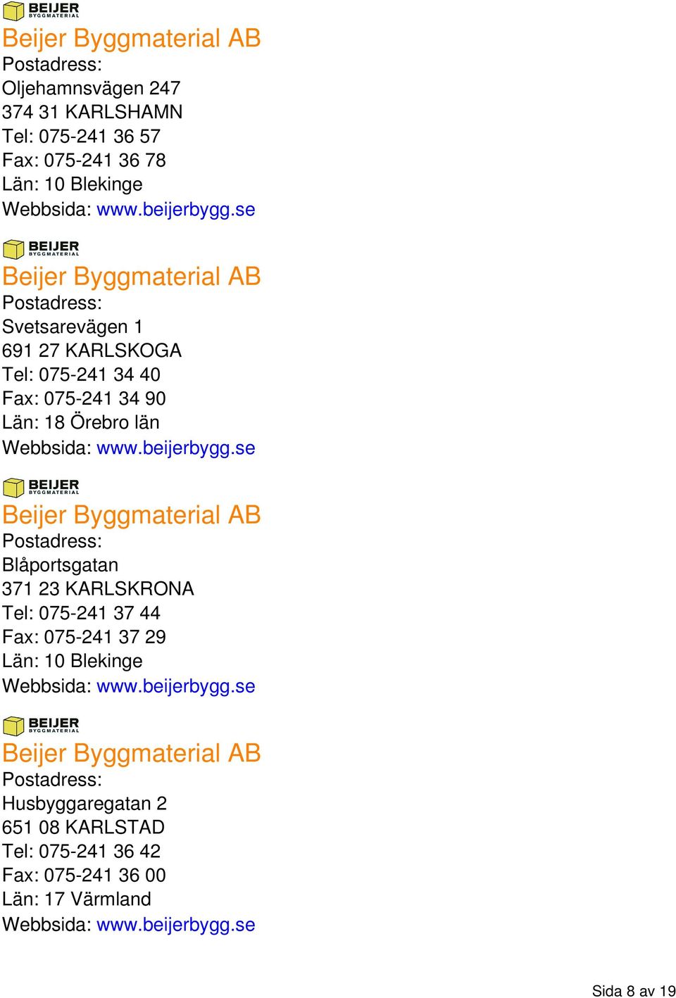 Blåportsgatan 371 23 KARLSKRONA Tel: 075-241 37 44 Fax: 075-241 37 29 Län: 10 Blekinge