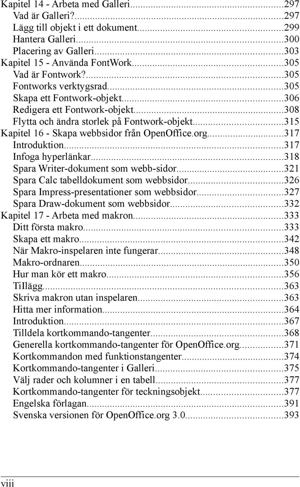 org...317 Introduktion...317 Infoga hyperlänkar...318 Spara Writer-dokument som webb-sidor...321 Spara Calc tabelldokument som webbsidor...326 Spara Impress-presentationer som webbsidor.