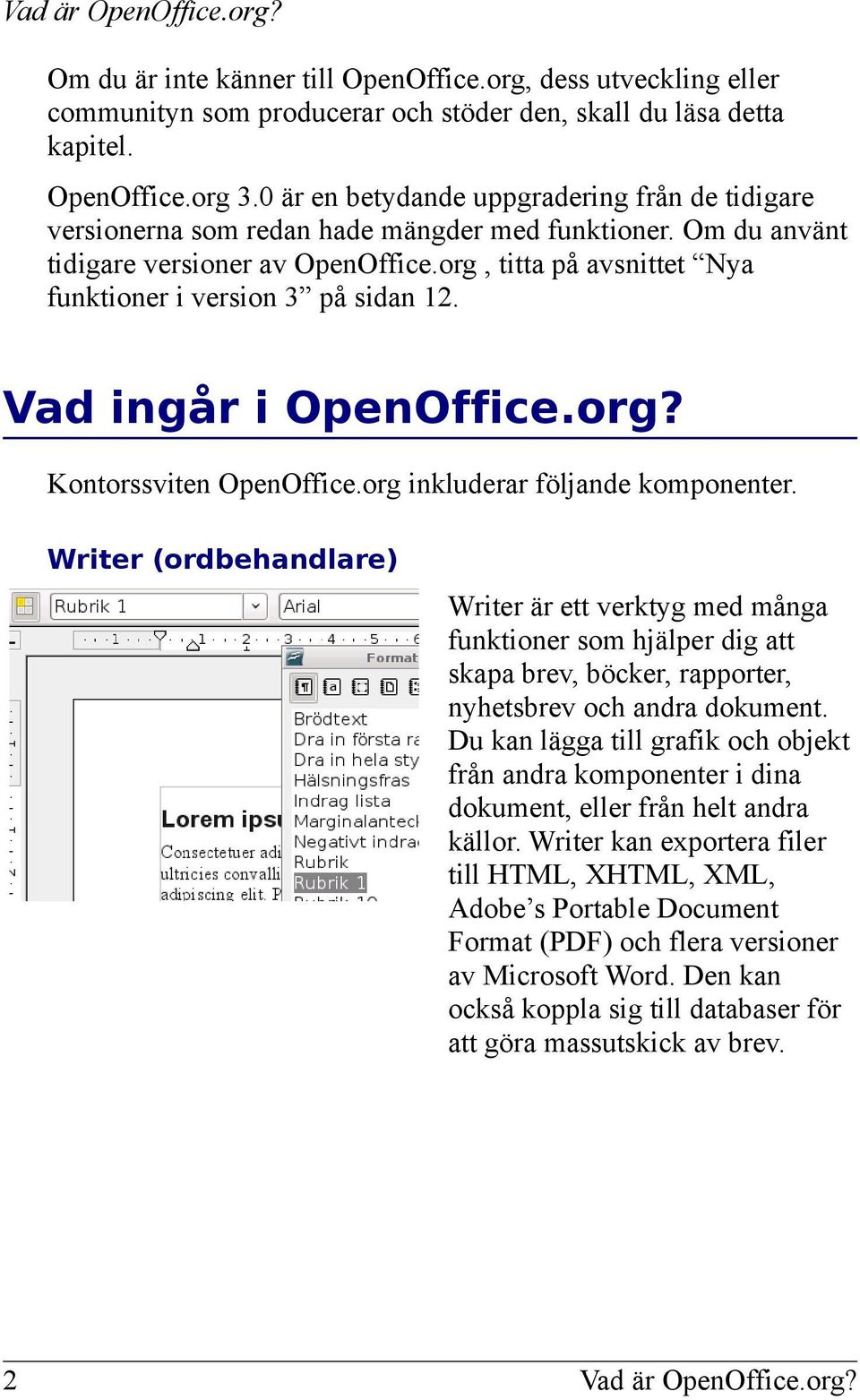 org, titta på avsnittet Nya funktioner i version 3 på sidan 12. Vad ingår i OpenOffice.org? Kontorssviten OpenOffice.org inkluderar följande komponenter.