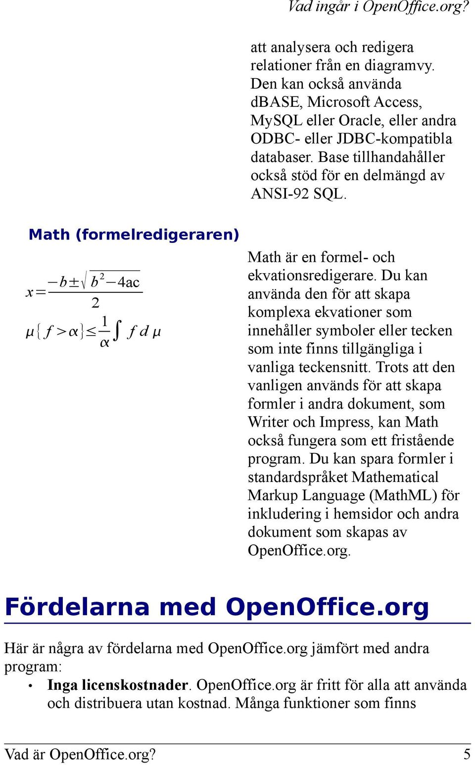 Math (formelredigeraren) b± b 2 4ac x= 2 1 { f } f d Math är en formel- och ekvationsredigerare.