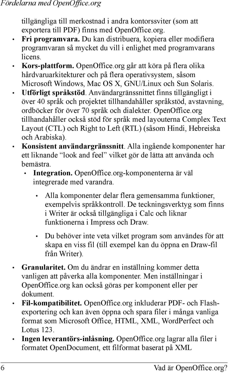 org går att köra på flera olika hårdvaruarkitekturer och på flera operativsystem, såsom Microsoft Windows, Mac OS X, GNU/Linux och Sun Solaris. Utförligt språkstöd.