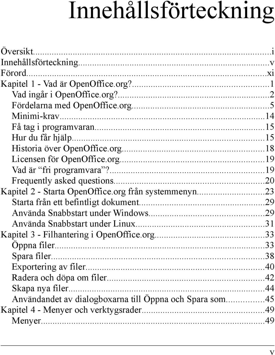 ..20 Kapitel 2 - Starta OpenOffice.org från systemmenyn...23 Starta från ett befintligt dokument...29 Använda Snabbstart under Windows...29 Använda Snabbstart under Linux.