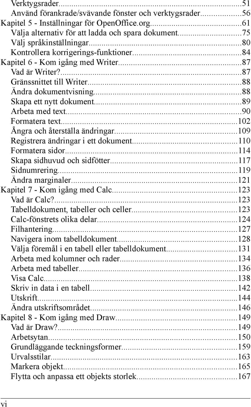 ..88 Skapa ett nytt dokument...89 Arbeta med text...90 Formatera text...102 Ångra och återställa ändringar...109 Registrera ändringar i ett dokument...110 Formatera sidor.