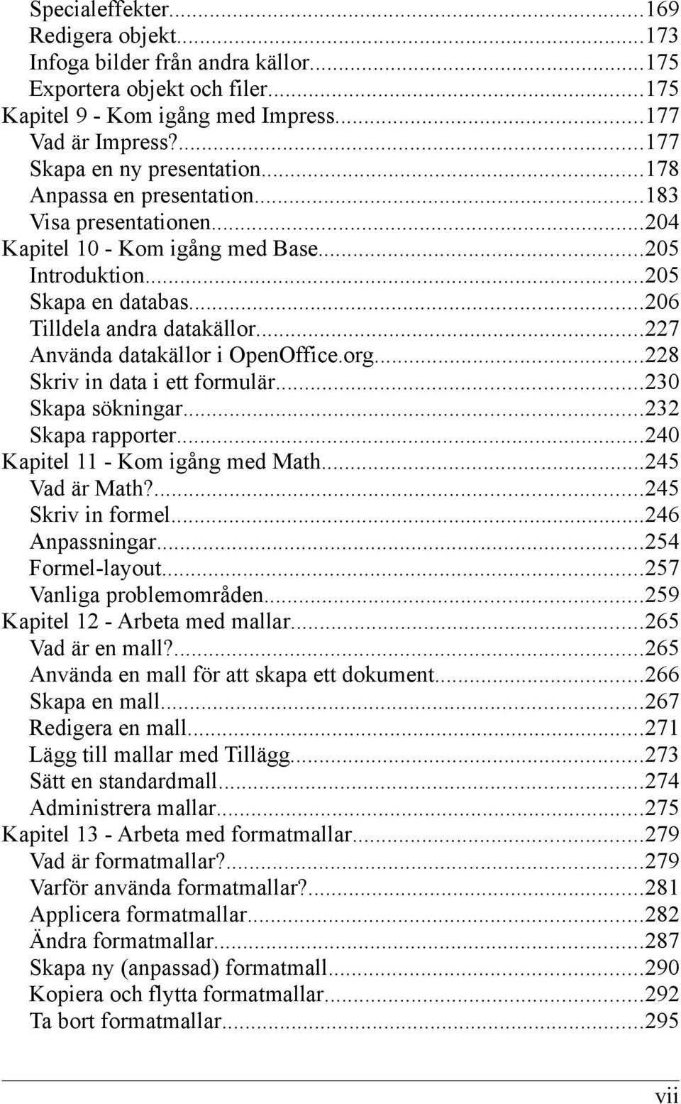 ..227 Använda datakällor i OpenOffice.org...228 Skriv in data i ett formulär...230 Skapa sökningar...232 Skapa rapporter...240 Kapitel 11 - Kom igång med Math...245 Vad är Math?...245 Skriv in formel.