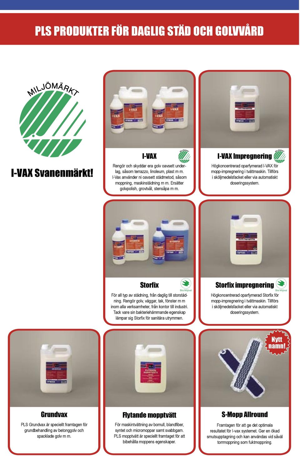 I-VAX Impregnering Högkoncentrerad oparfymerad I-VAX för mopp-impregnering i tvättmaskin. Tillförs i sköljmedelsfacket eller via automatiskt doseringssystem.