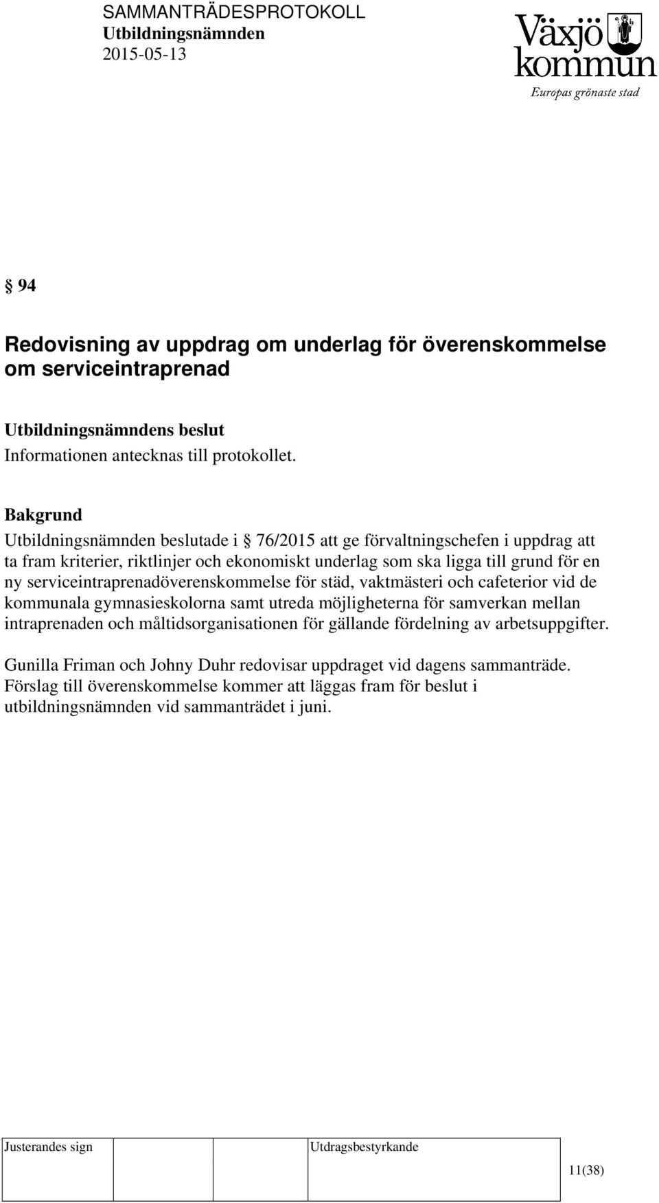 serviceintraprenadöverenskommelse för städ, vaktmästeri och cafeterior vid de kommunala gymnasieskolorna samt utreda möjligheterna för samverkan mellan intraprenaden och