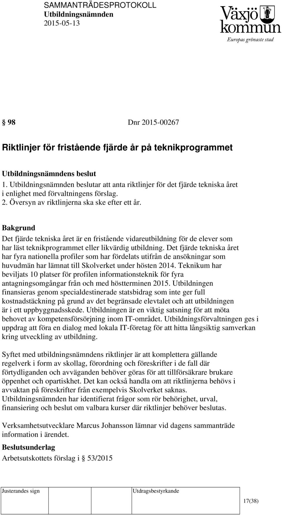 Det fjärde tekniska året har fyra nationella profiler som har fördelats utifrån de ansökningar som huvudmän har lämnat till Skolverket under hösten 2014.