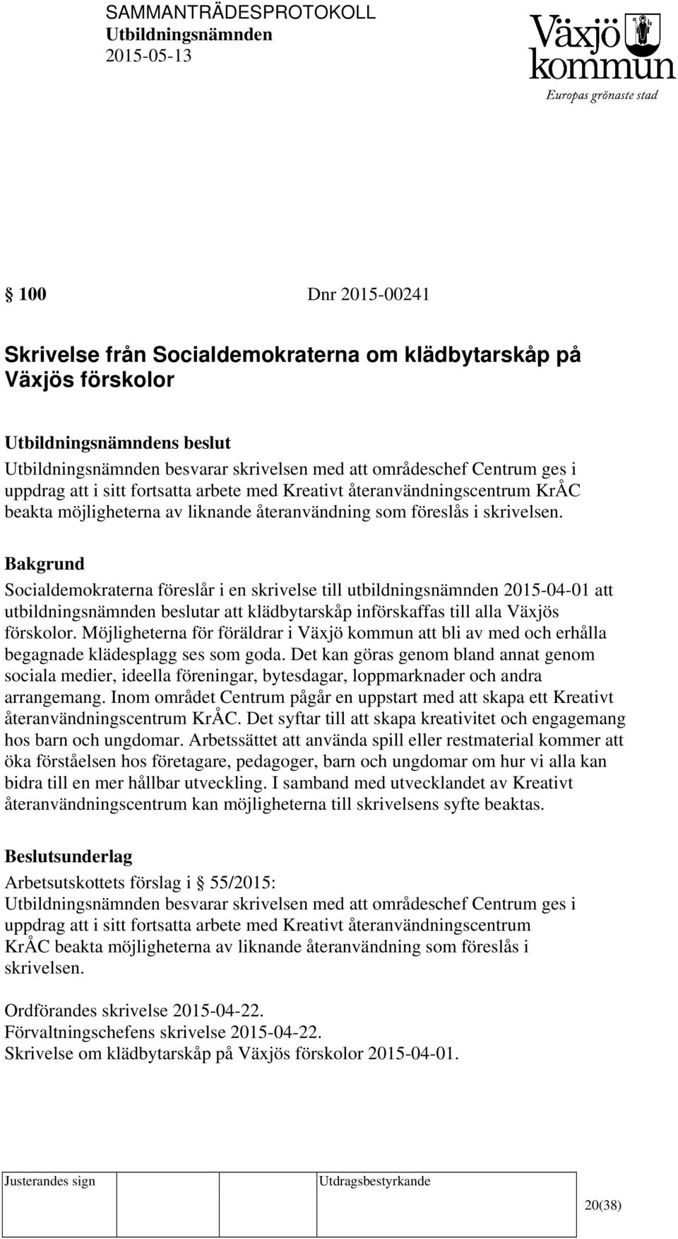 Bakgrund Socialdemokraterna föreslår i en skrivelse till utbildningsnämnden 2015-04-01 att utbildningsnämnden beslutar att klädbytarskåp införskaffas till alla Växjös förskolor.