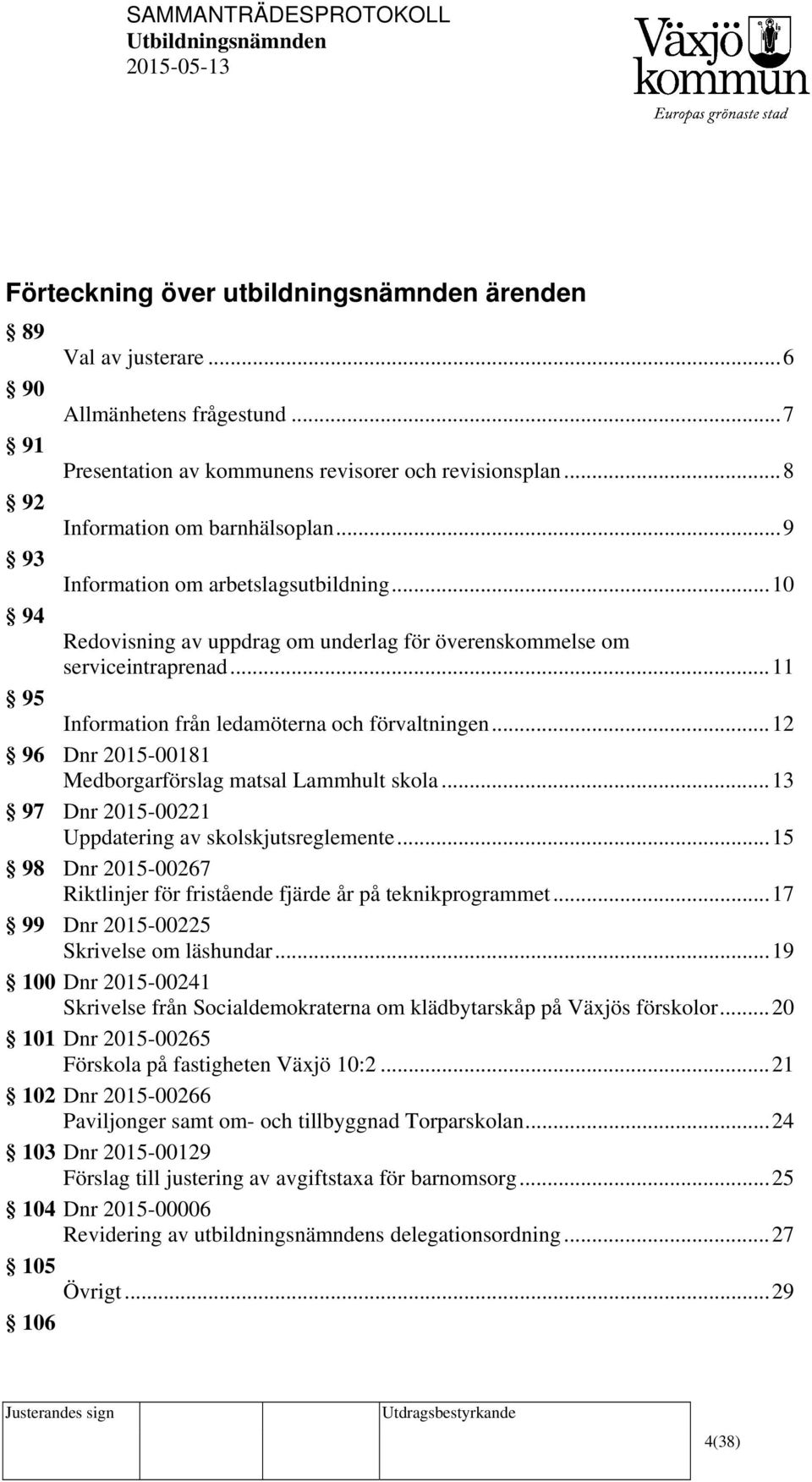 .. 12 96 Dnr 2015-00181 Medborgarförslag matsal Lammhult skola... 13 97 Dnr 2015-00221 Uppdatering av skolskjutsreglemente.