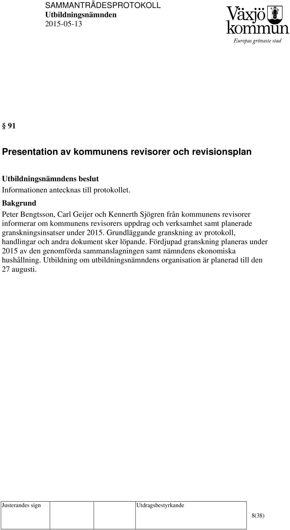 samt planerade granskningsinsatser under 2015. Grundläggande granskning av protokoll, handlingar och andra dokument sker löpande.