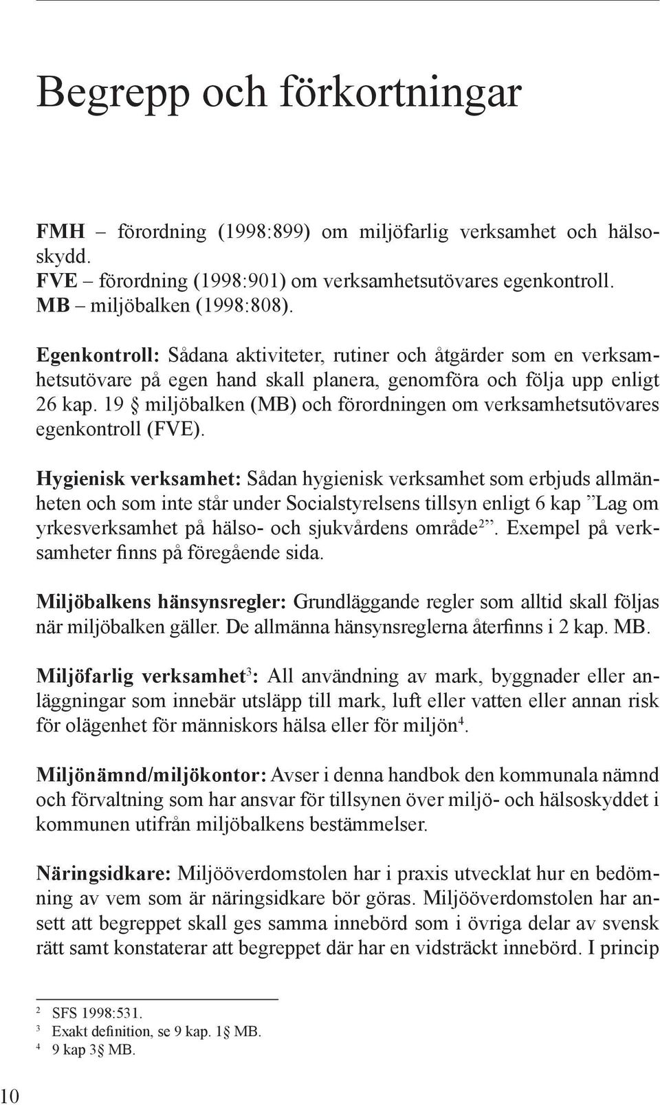 19 miljöbalken (MB) och förordningen om verksamhetsutövares egenkontroll (FVE).