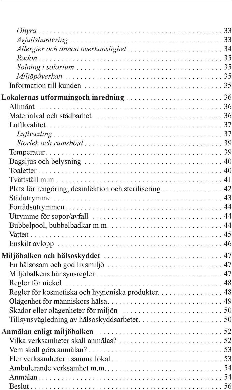 ................................... 35 Lokalernas utformningoch inredning......................... 36 Allmänt................................................ 36 Materialval och städbarhet.