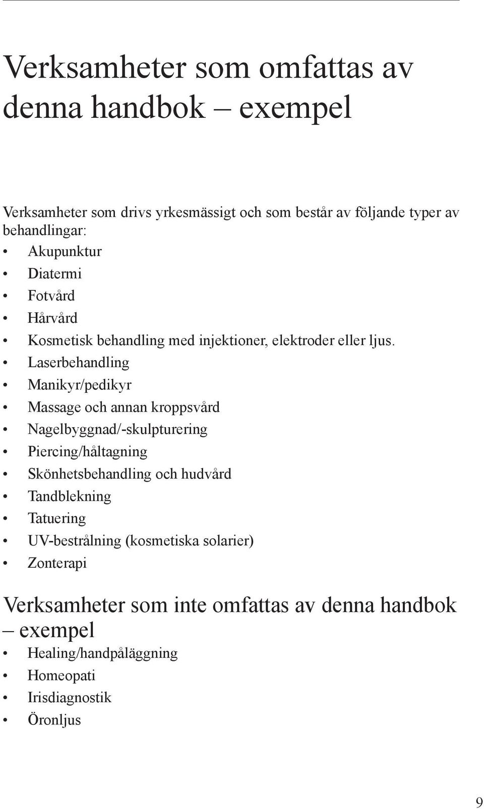 Laserbehandling Manikyr/pedikyr Massage och annan kroppsvård Nagelbyggnad/-skulpturering Piercing/håltagning Skönhetsbehandling och hudvård