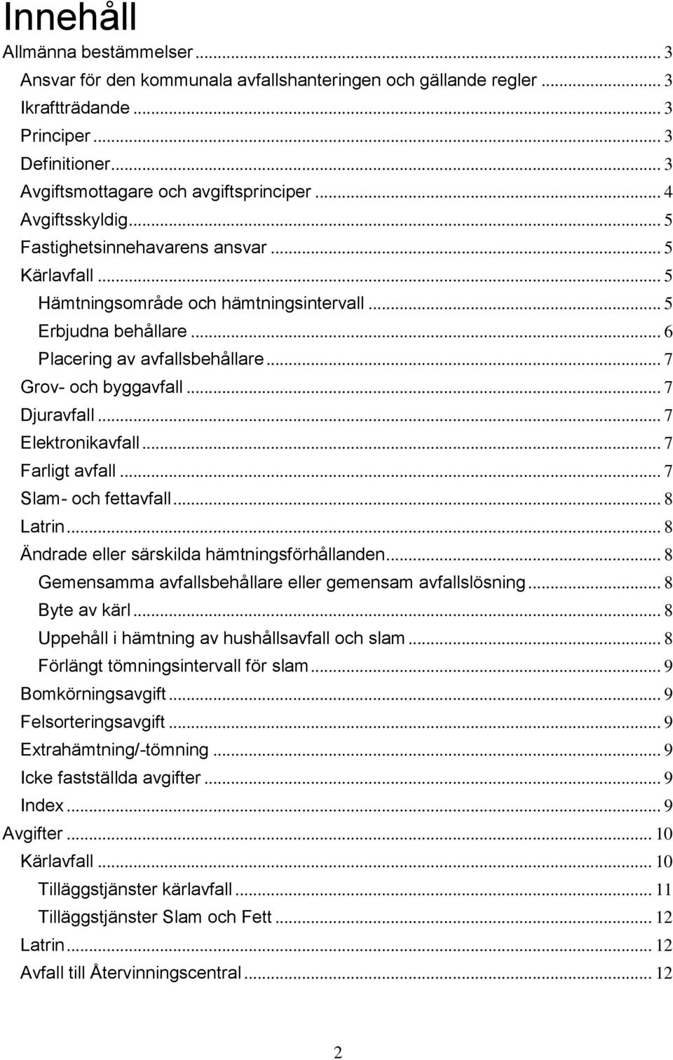 .. 7 Djuravfall... 7 Elektronikavfall... 7 Farligt avfall... 7 Slam- och fettavfall... 8 Latrin... 8 Ändrade eller särskilda hämtningsförhållanden.