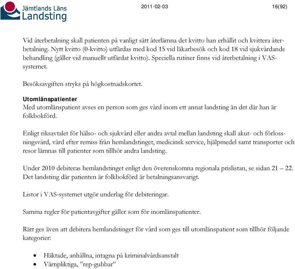 Besöksavgiften stryks på högkostnadskortet. Utomlänspatienter Med utomlänspatient avses en person som ges vård inom ett annat landsting än det där han är folkbokförd.