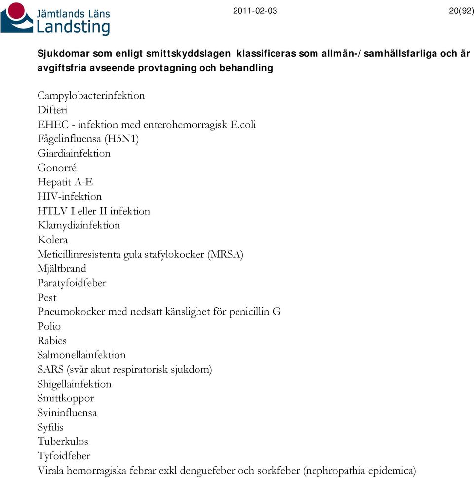 coli Fågelinfluensa (H5N1) Giardiainfektion Gonorré Hepatit A-E HIV-infektion HTLV I eller II infektion Klamydiainfektion Kolera Meticillinresistenta gula stafylokocker (MRSA)