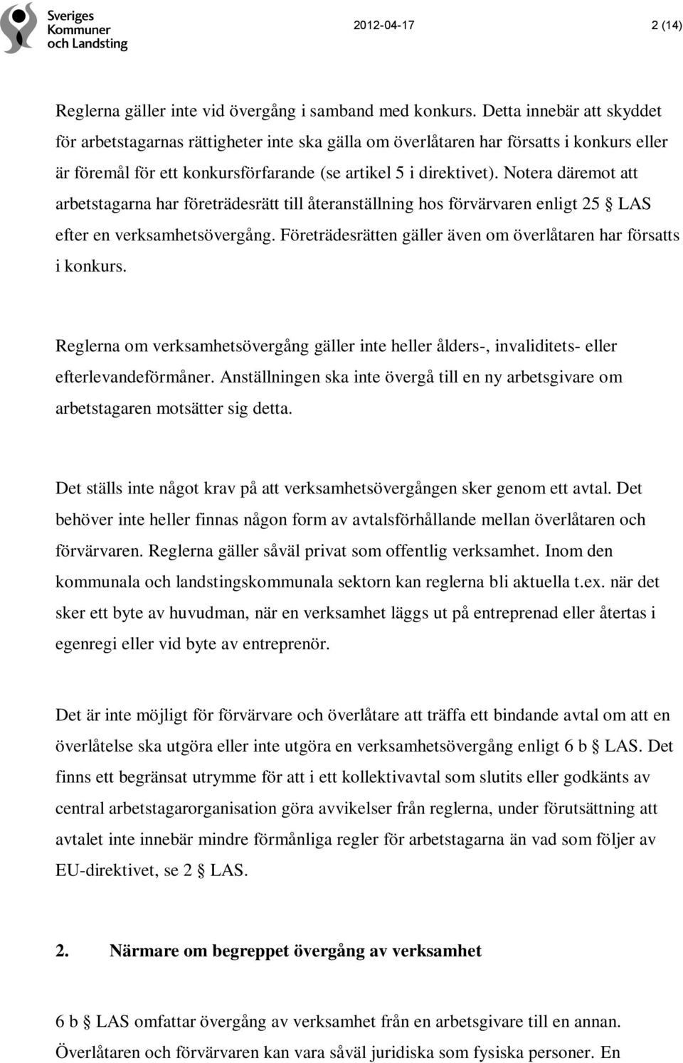 Notera däremot att arbetstagarna har företrädesrätt till återanställning hos förvärvaren enligt 25 LAS efter en verksamhetsövergång. Företrädesrätten gäller även om överlåtaren har försatts i konkurs.