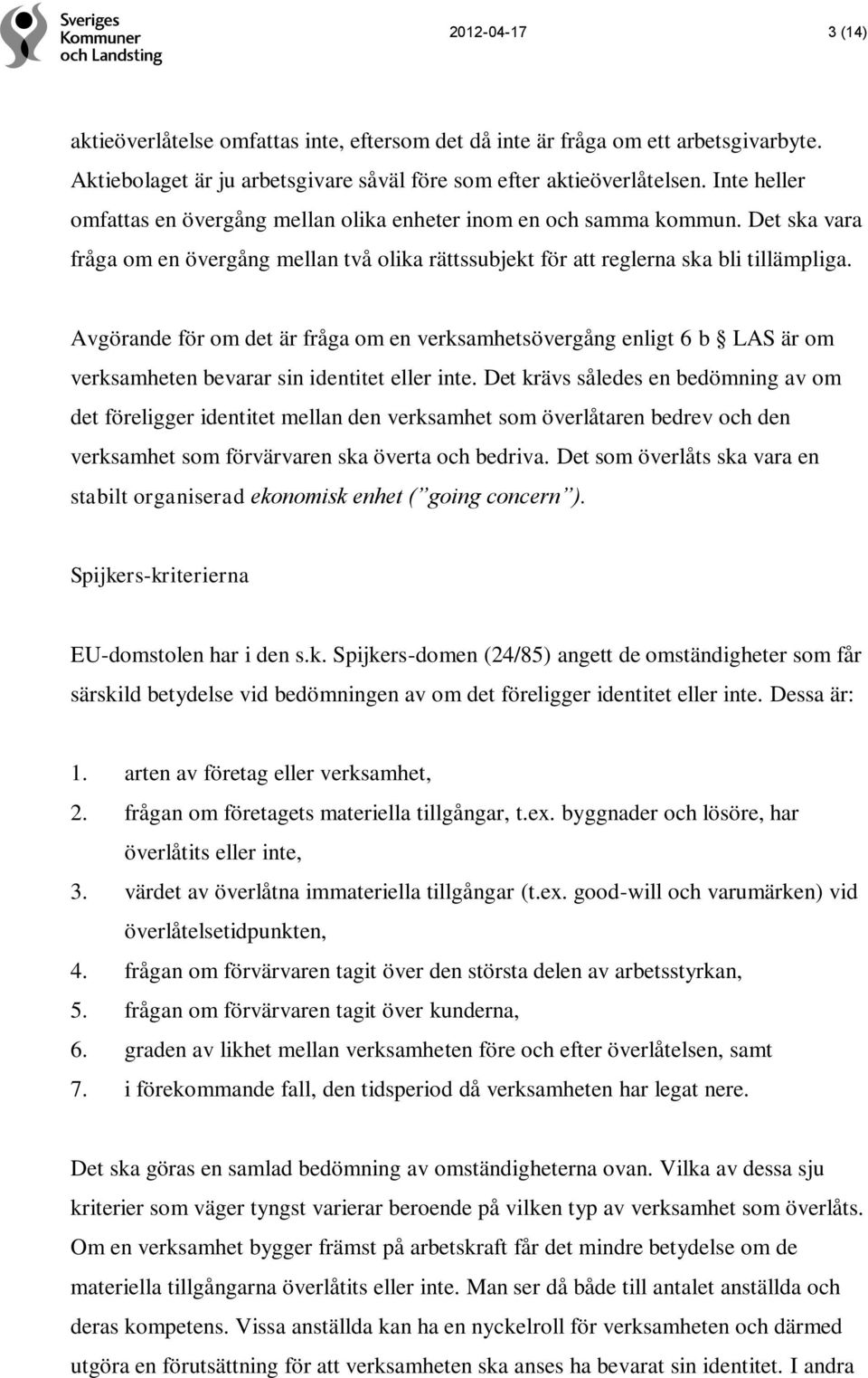 Avgörande för om det är fråga om en verksamhetsövergång enligt 6 b LAS är om verksamheten bevarar sin identitet eller inte.