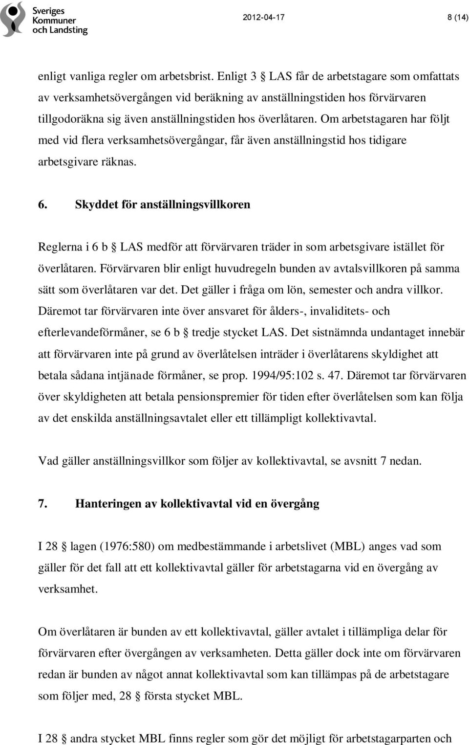 Om arbetstagaren har följt med vid flera verksamhetsövergångar, får även anställningstid hos tidigare arbetsgivare räknas. 6.