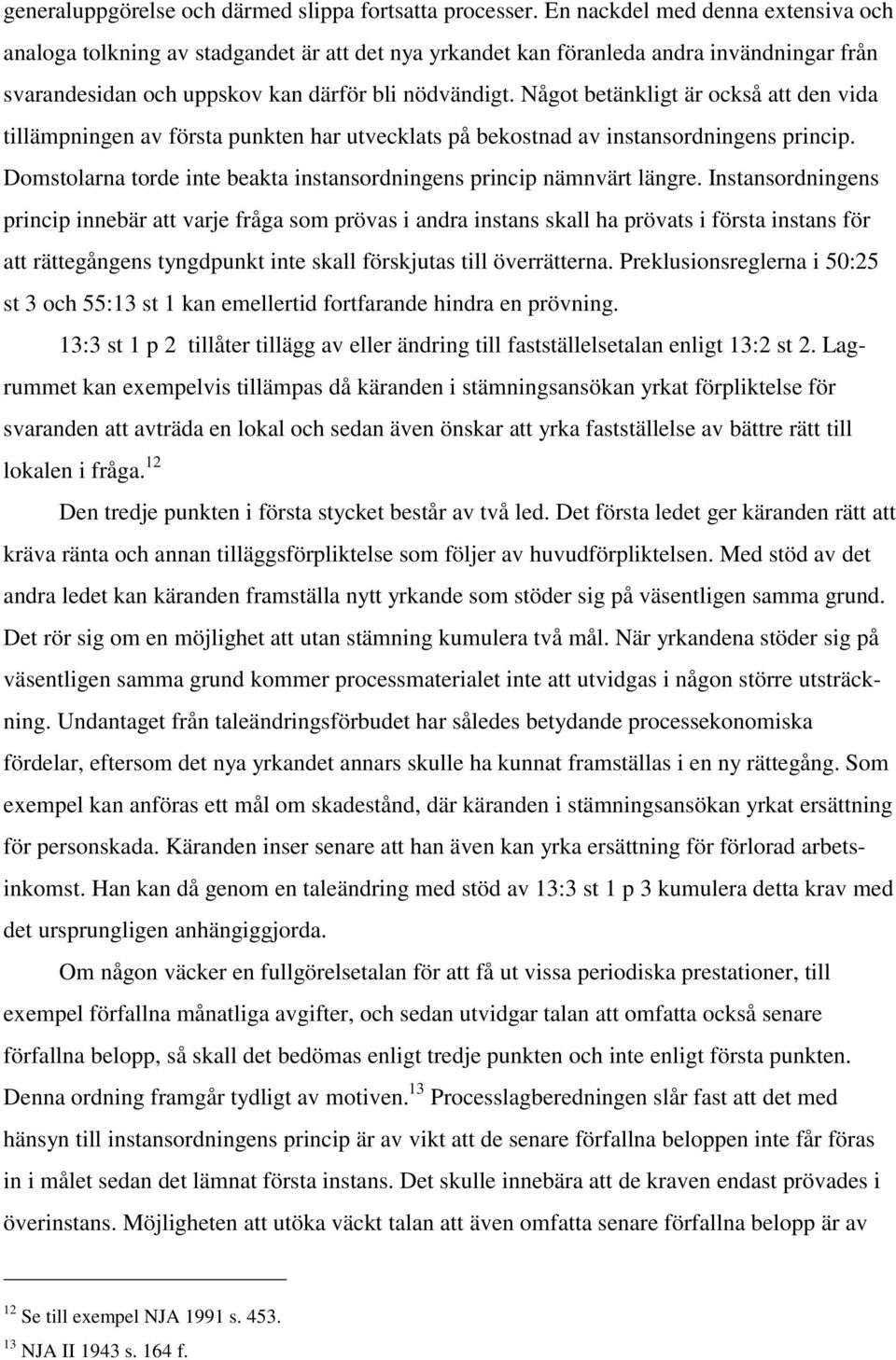 Något betänkligt är också att den vida tillämpningen av första punkten har utvecklats på bekostnad av instansordningens princip.