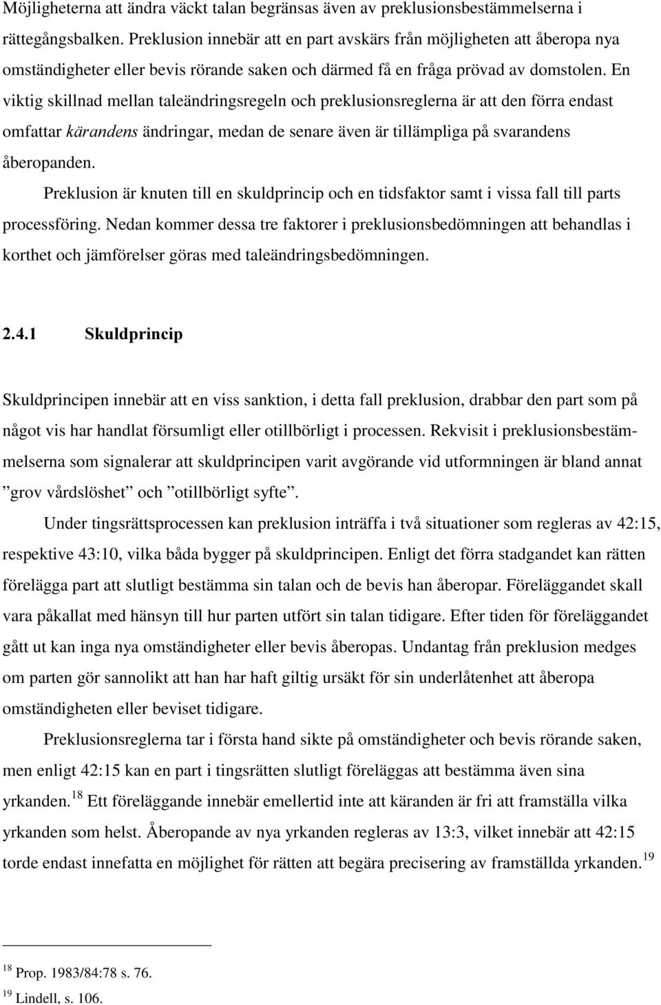 En viktig skillnad mellan taleändringsregeln och preklusionsreglerna är att den förra endast omfattar ändringar, medan de senare även är tillämpliga på svarandens åberopanden.