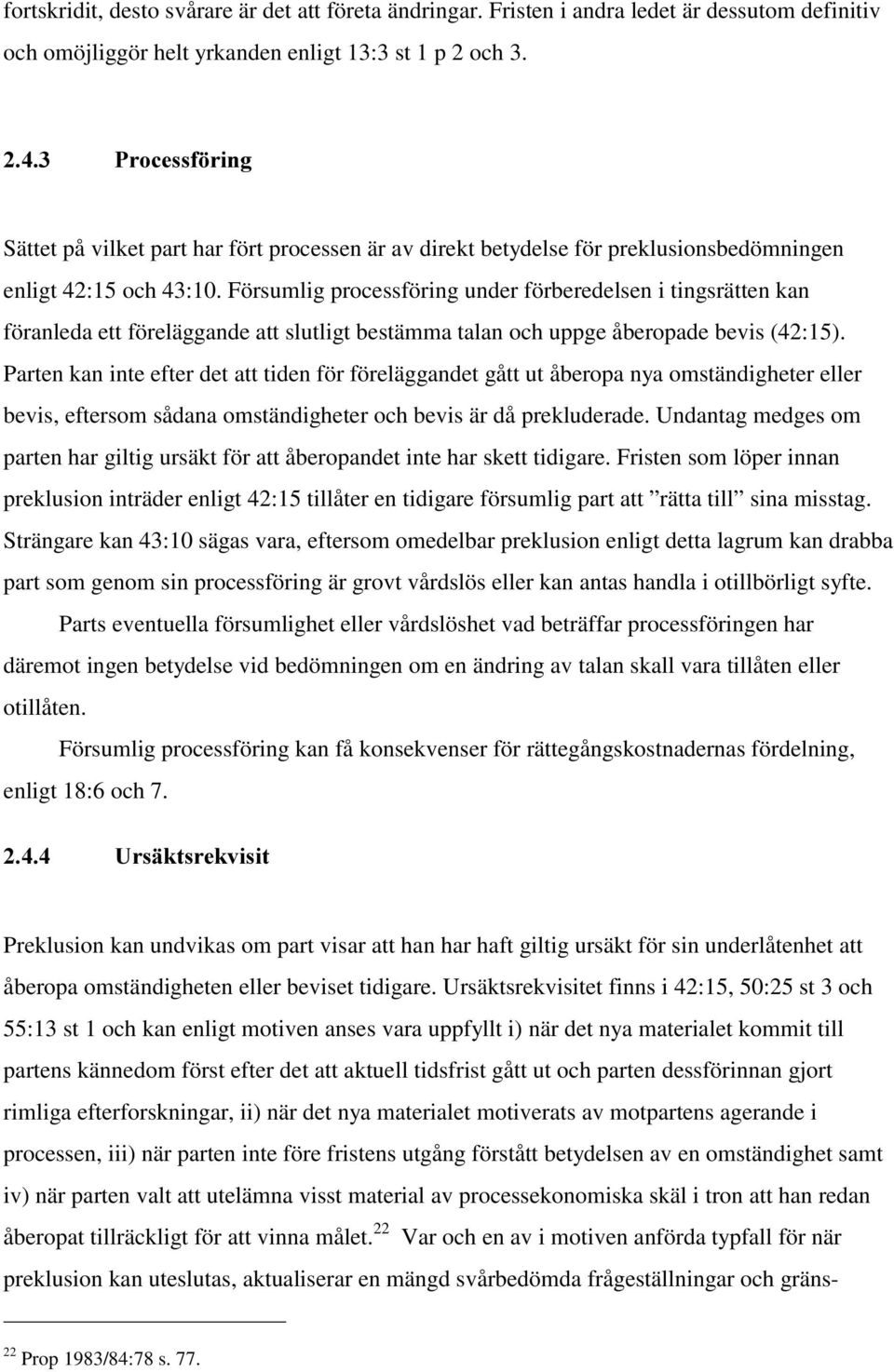 Försumlig processföring under förberedelsen i tingsrätten kan föranleda ett föreläggande att slutligt bestämma talan och uppge åberopade bevis (42:15).