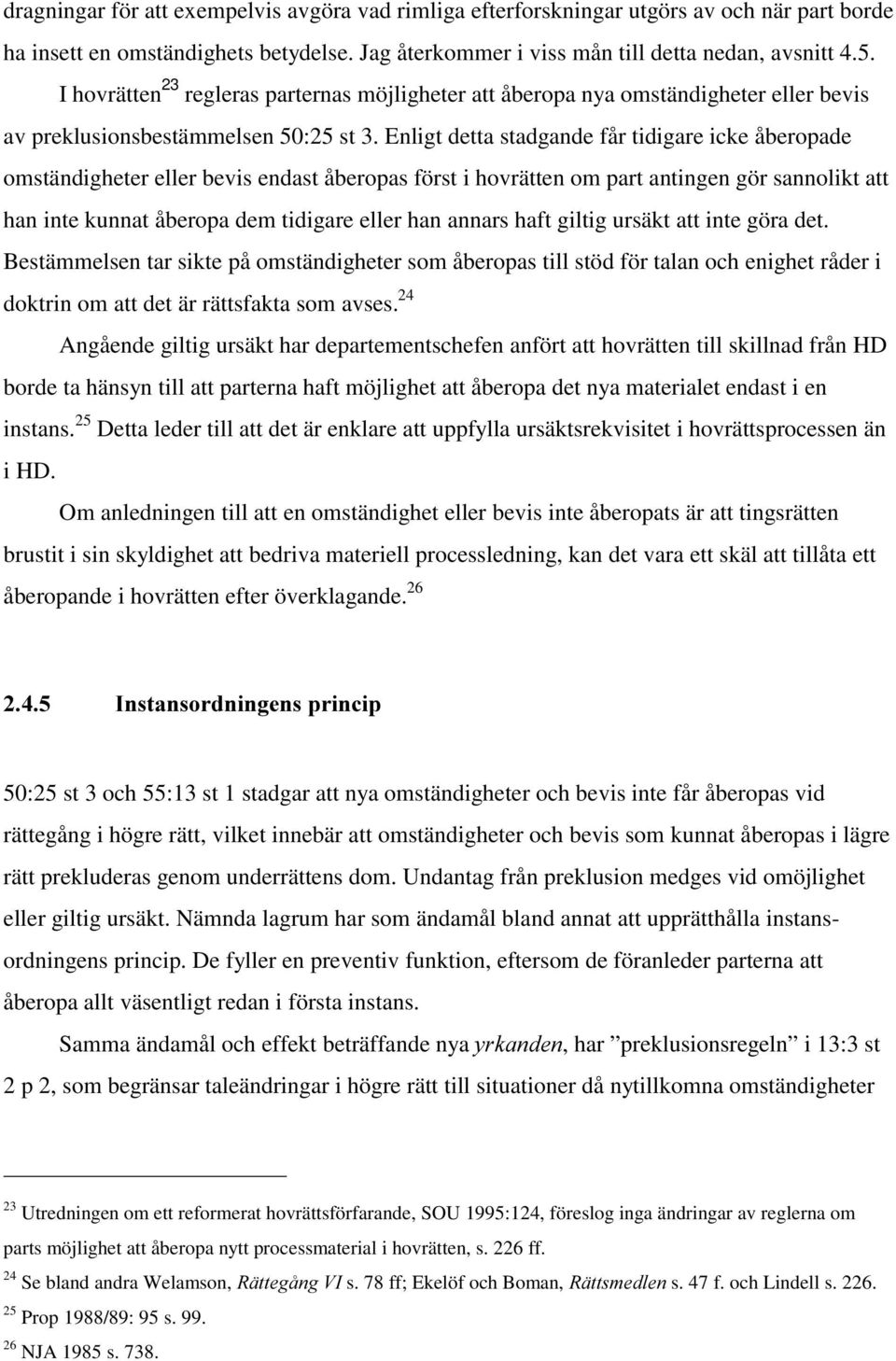 Enligt detta stadgande får tidigare icke åberopade omständigheter eller bevis endast åberopas först i hovrätten om part antingen gör sannolikt att han inte kunnat åberopa dem tidigare eller han