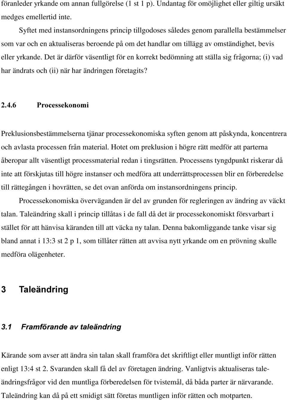 Det är därför väsentligt för en korrekt bedömning att ställa sig frågorna; (i) vad har ändrats och (ii) när har ändringen företagits?