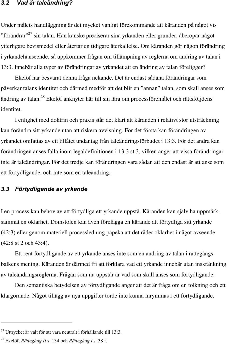 Om käranden gör någon förändring i yrkandehänseende, så uppkommer frågan om tillämpning av reglerna om ändring av talan i 13:3.