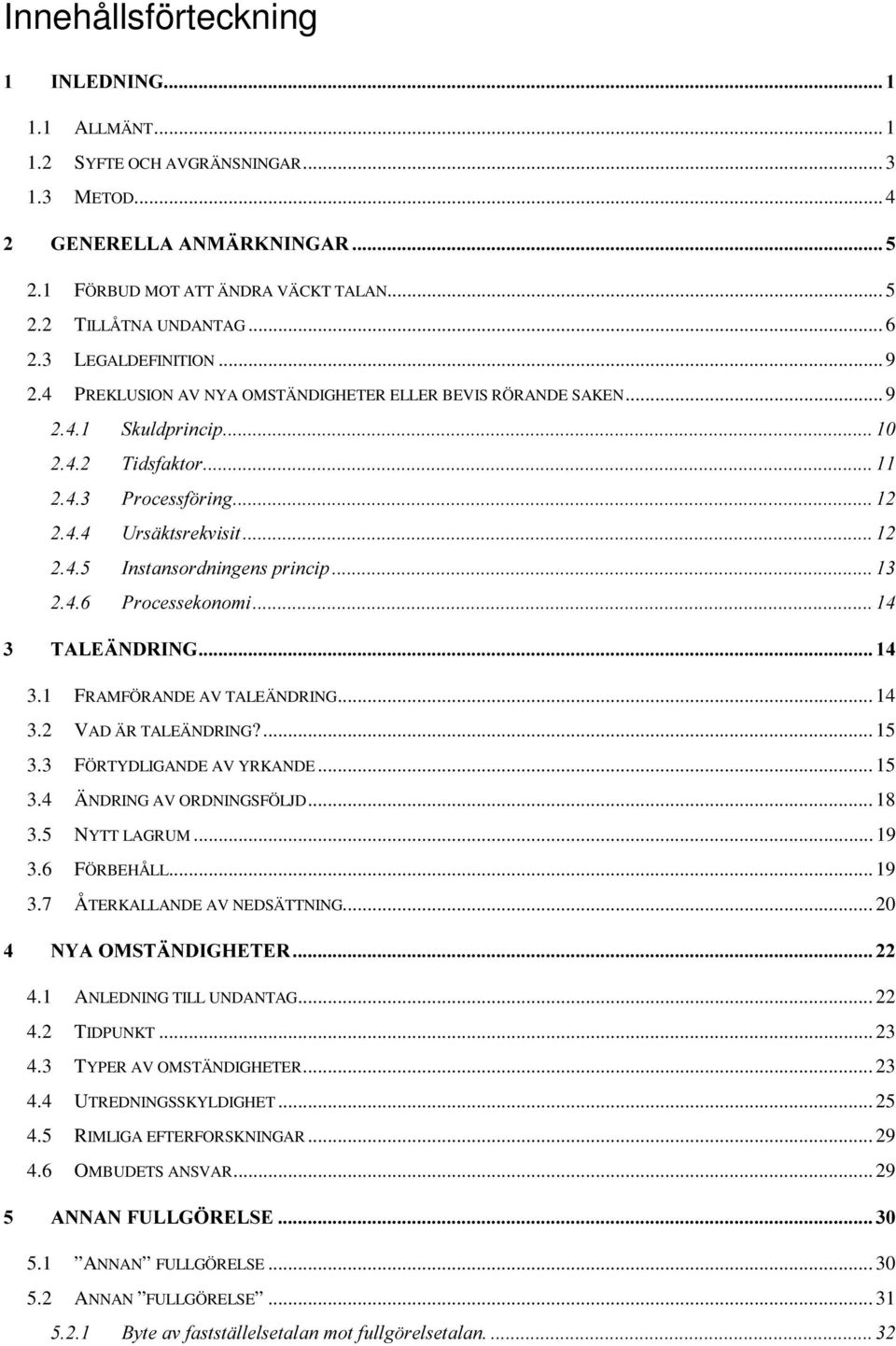 .. 18 3.5 NYTT LAGRUM... 19 3.6 FÖRBEHÅLL... 19 3.7 ÅTERKALLANDE AV NEDSÄTTNING... 20 4.1 ANLEDNING TILL UNDANTAG... 22 4.2 TIDPUNKT... 23 4.3 TYPER AV OMSTÄNDIGHETER... 23 4.4 UTREDNINGSSKYLDIGHET.