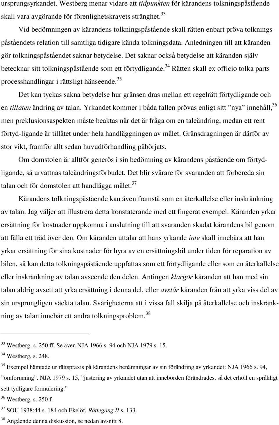 Anledningen till att käranden gör tolkningspåståendet saknar betydelse. Det saknar också betydelse att käranden själv betecknar sitt tolkningspåstående som ett förtydligande.