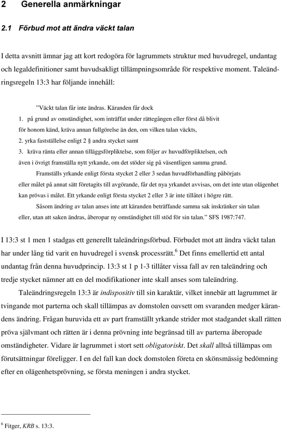 på grund av omständighet, som inträffat under rättegången eller först då blivit för honom känd, kräva annan fullgörelse än den, om vilken talan väckts, 2.