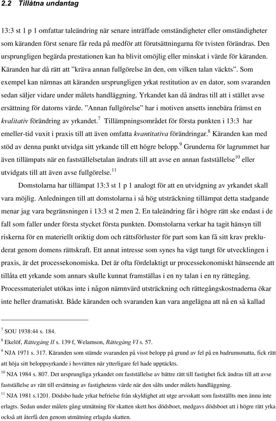 Som exempel kan nämnas att käranden ursprungligen yrkat restitution av en dator, som svaranden sedan säljer vidare under målets handläggning.