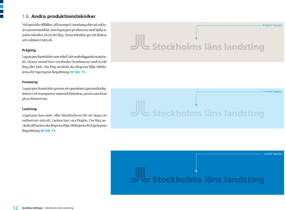 Denna metod kan i trycksaker kombineras med tryckt färg eller lack. Om färg används ska färgerna följa riktlinjerna för logotypens färgsättning SE SID. 11.