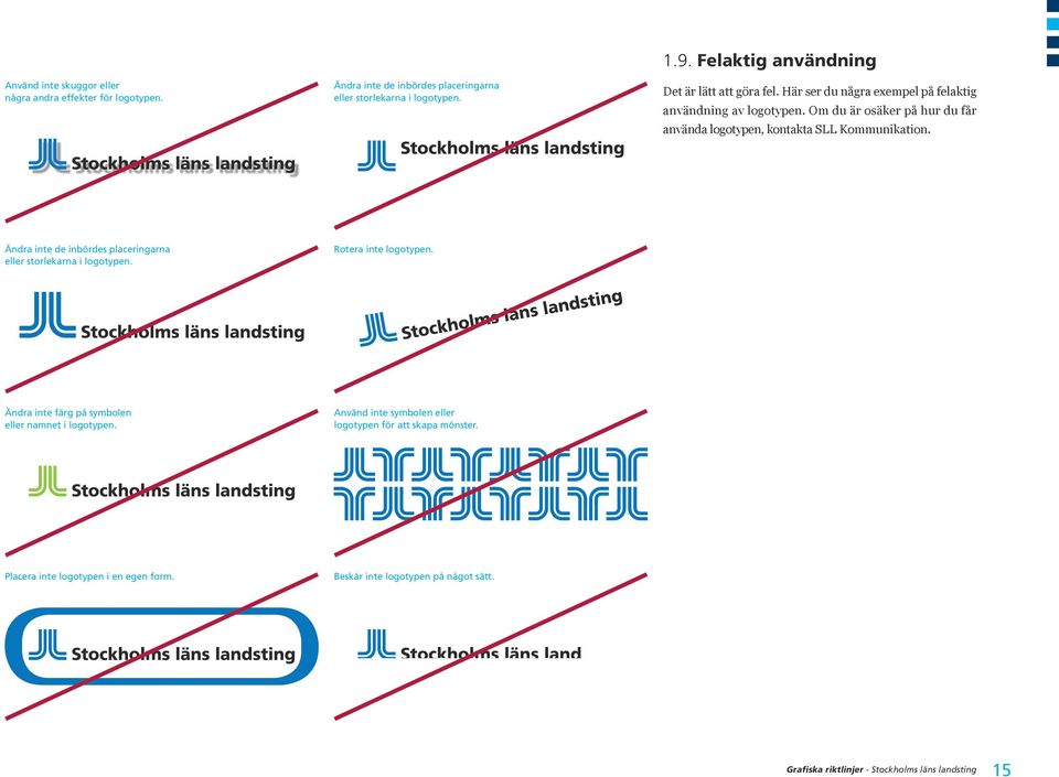 Om du är osäker på hur du får använda logotypen, kontakta SLL Kommunikation. Ändra inte de inbördes placeringarna eller storlekarna i logotypen.