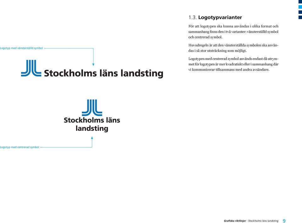 Logotyp med vänsterställd symbol Huvudregeln är att den vänsterställda symbolen ska användas i så stor utsträckning som möjligt.