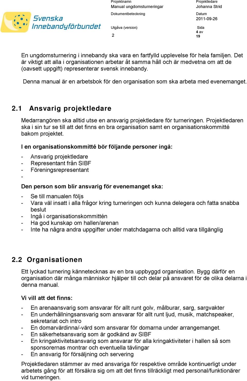 Denna manual är en arbetsbok för den organisation som ska arbeta med evenemanget..1 Ansvarig projektledare Medarrangören ska alltid utse en ansvarig projektledare för turneringen.