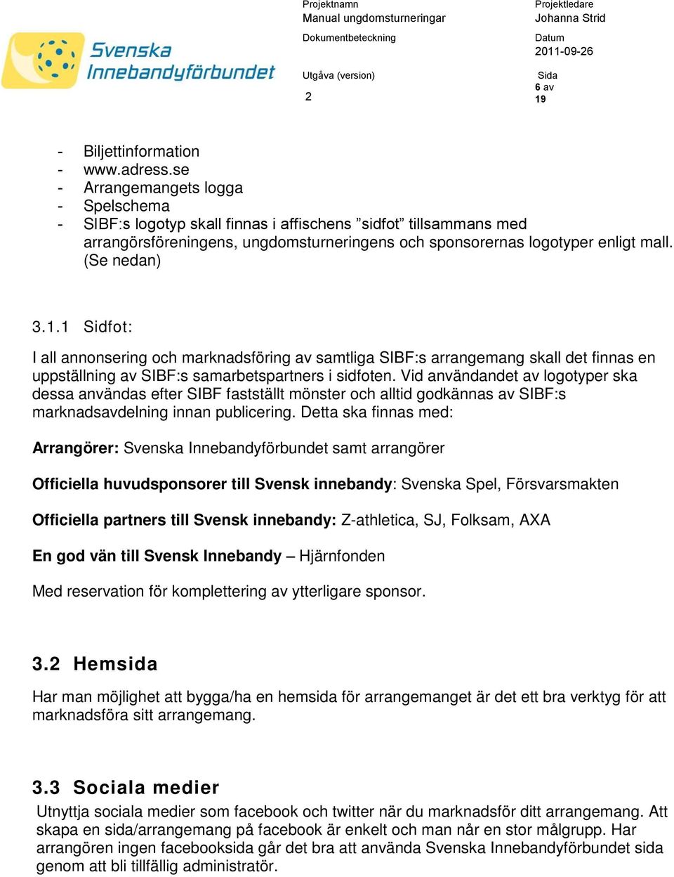 1.1 Sidfot: I all annonsering och marknadsföring av samtliga SIBF:s arrangemang skall det finnas en uppställning av SIBF:s samarbetspartners i sidfoten.