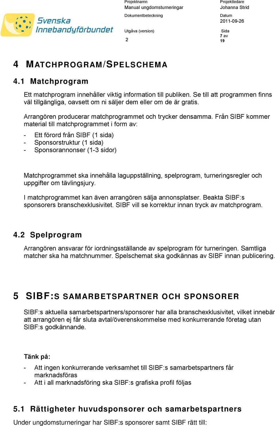 Från SIBF kommer material till matchprogrammet i form av: - Ett förord från SIBF (1 sida) - Sponsorstruktur (1 sida) - Sponsorannonser (1-3 sidor) Matchprogrammet ska innehålla laguppställning,