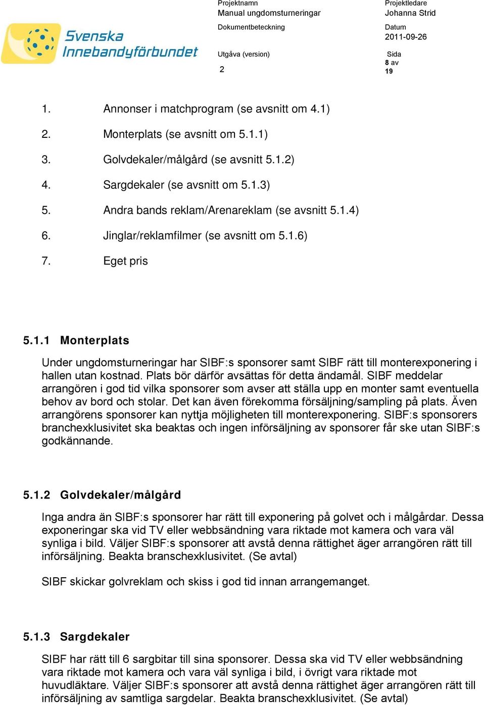 Plats bör därför avsättas för detta ändamål. SIBF meddelar arrangören i god tid vilka sponsorer som avser att ställa upp en monter samt eventuella behov av bord och stolar.