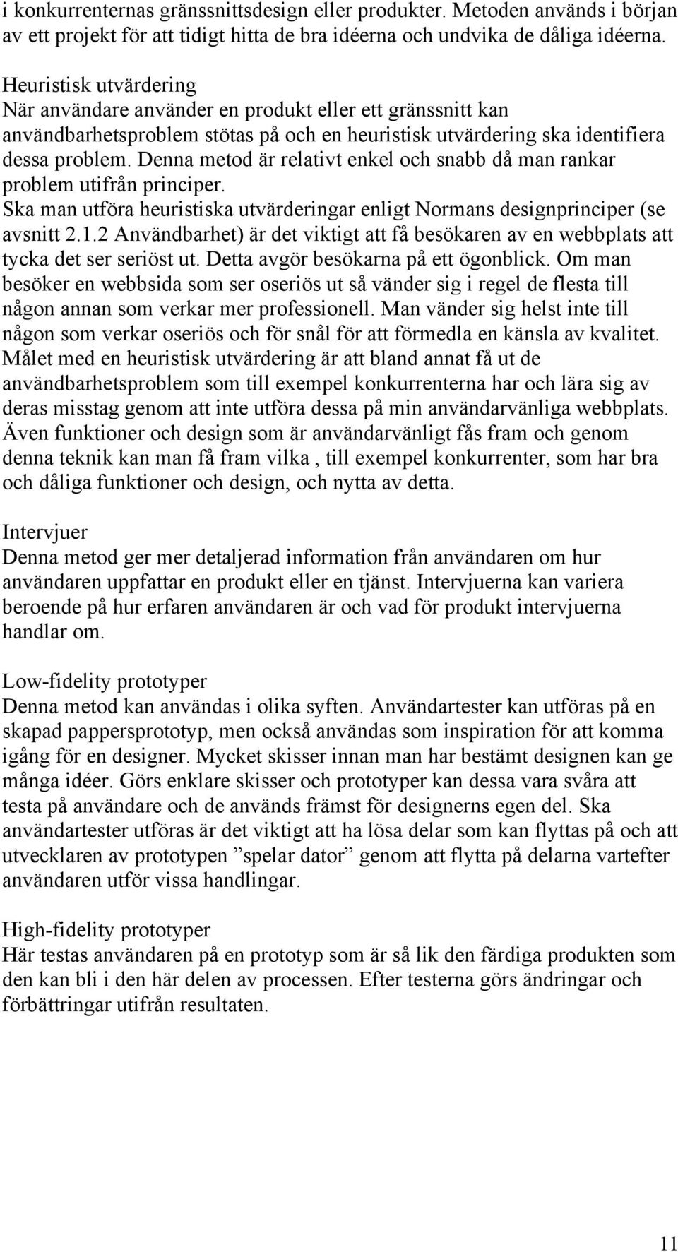 Denna metod är relativt enkel och snabb då man rankar problem utifrån principer. Ska man utföra heuristiska utvärderingar enligt Normans designprinciper (se avsnitt 2.1.