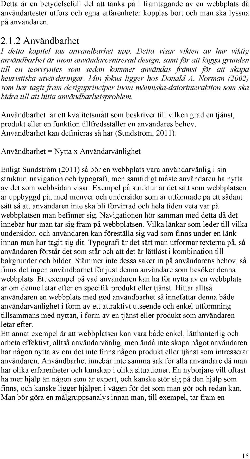 Detta visar vikten av hur viktig användbarhet är inom användarcentrerad design, samt för att lägga grunden till en teorisyntes som sedan kommer användas främst för att skapa heuristiska utvärderingar.