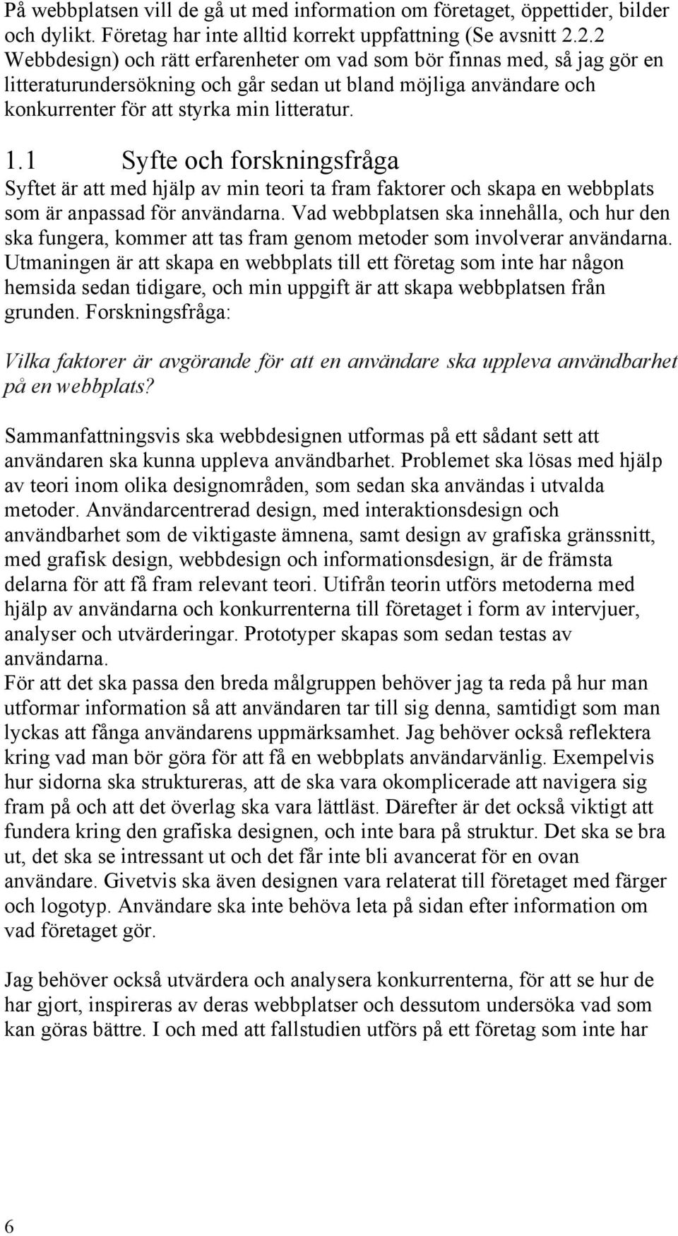 1 Syfte och forskningsfråga Syftet är att med hjälp av min teori ta fram faktorer och skapa en webbplats som är anpassad för användarna.