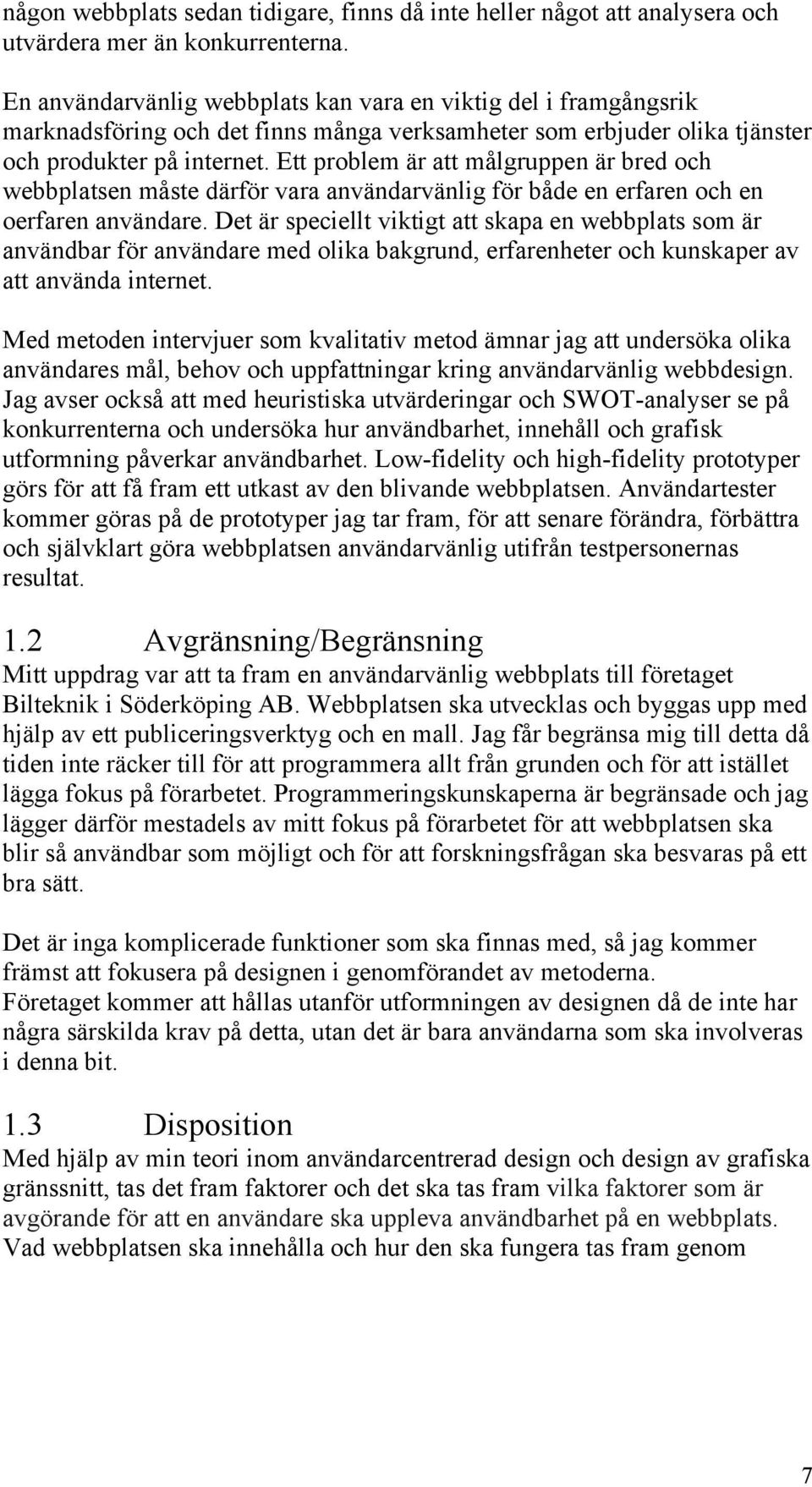 Ett problem är att målgruppen är bred och webbplatsen måste därför vara användarvänlig för både en erfaren och en oerfaren användare.